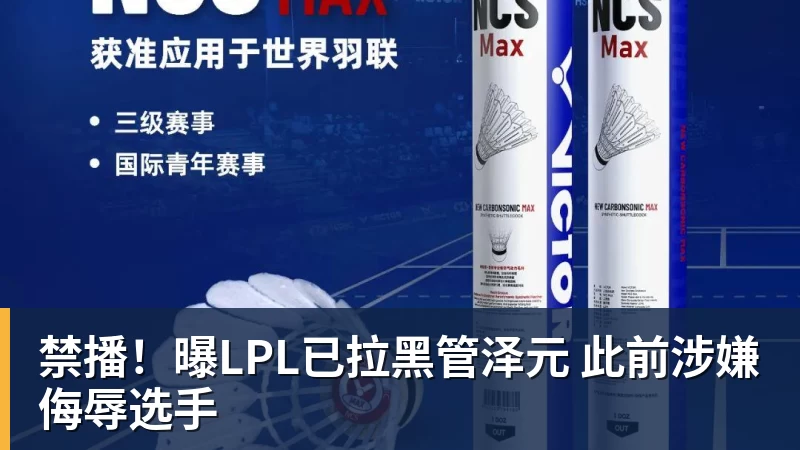 禁播！曝LPL已拉黑管泽元 此前涉嫌侮辱选手