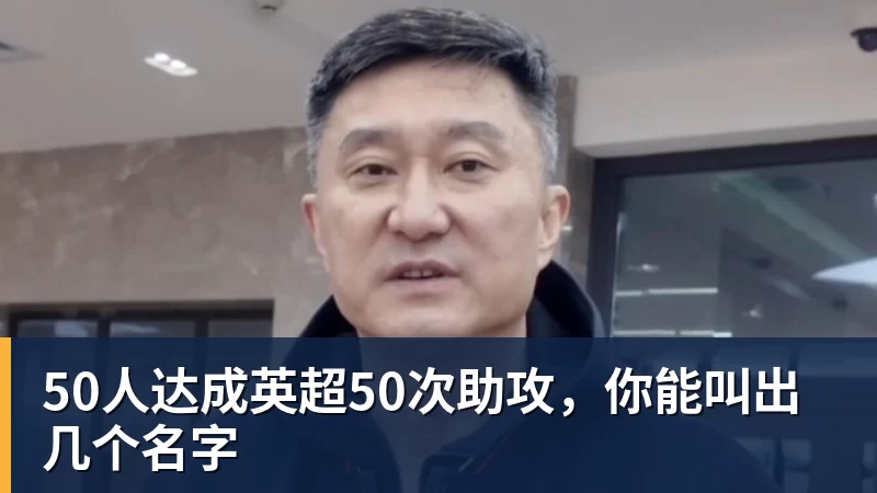 50人达成英超50次助攻，你能叫出几个名字